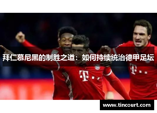 拜仁慕尼黑的制胜之道：如何持续统治德甲足坛