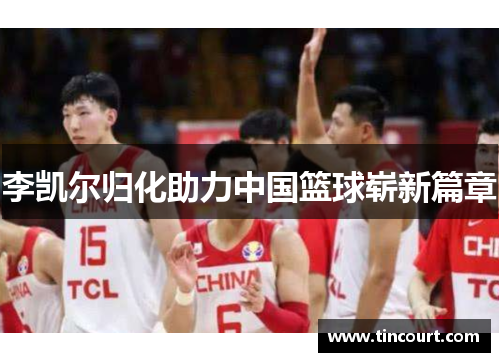 李凯尔归化助力中国篮球崭新篇章 李凯尔归化助力中国篮球崭新篇章