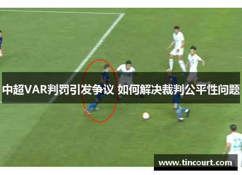 中超VAR判罚引发争议 如何解决裁判公平性问题