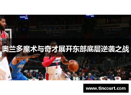 奥兰多魔术与奇才展开东部底层逆袭之战