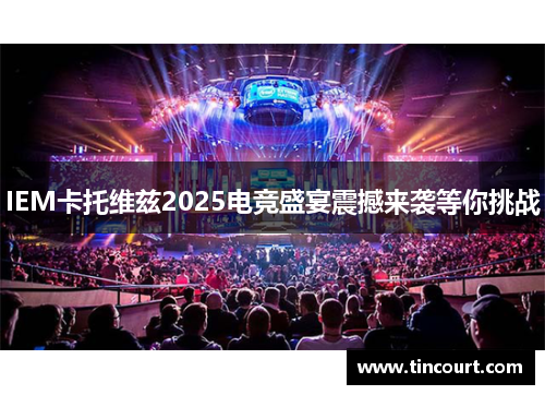 IEM卡托维兹2025电竞盛宴震撼来袭等你挑战
