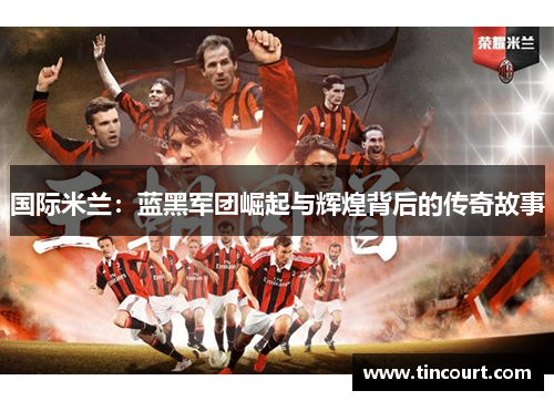 国际米兰：蓝黑军团崛起与辉煌背后的传奇故事
