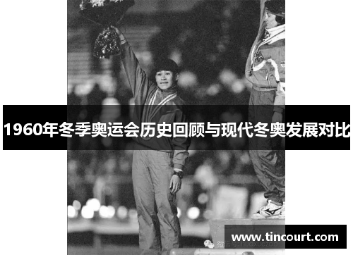 1960年冬季奥运会历史回顾与现代冬奥发展对比